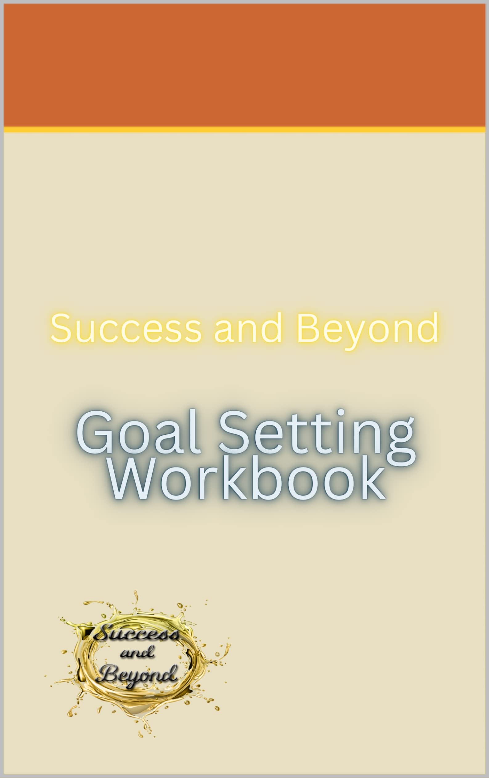 Success and Beyond Goal Setting Workbook Success and Beyond by James
