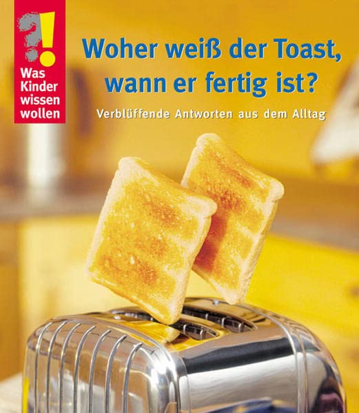 Woher weiß der Toast, wann er fertig ist? Verblüffende Antworten aus dem Alltag by unknown