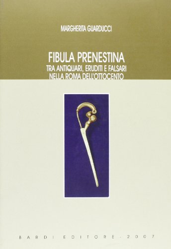 Fibula prenestina. Tra antiquari, eruditi e falsari nella Roma dell