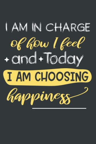 I Am In Charge Of How I Feel And Today I Am Choosing Happiness: Lined ...
