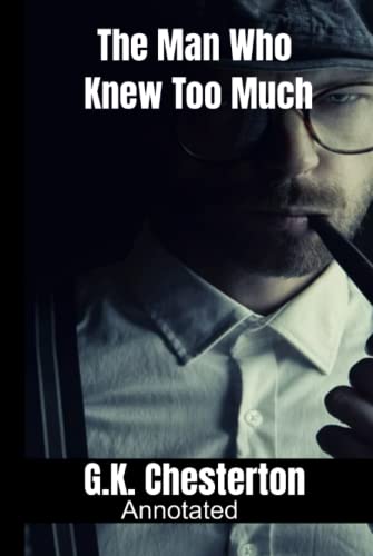 The Man Who Knew Too Much G K Chesterton Annotated By G K Chesterton