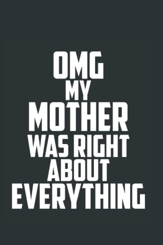 OMG My Mother was Right about Everything Notebook: Mother’s Day