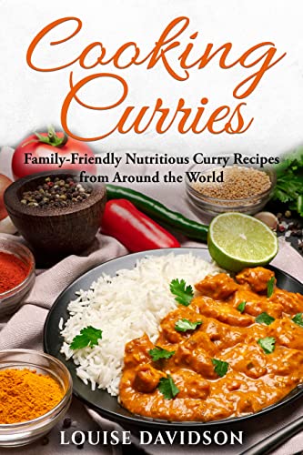 Cooking Curries: Family-Friendly Nutritious Curry Recipes from Around the World