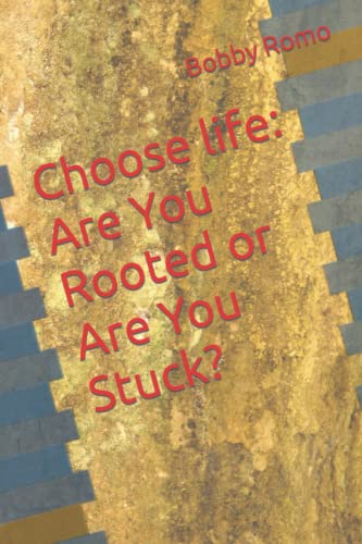 Choose life: Are You Rooted or Are You Stuck? by Dr. Bobby Romo | Goodreads