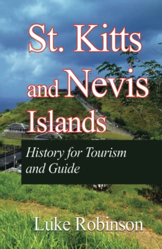 St. Kitts And Nevis Islands: History for Tourism and Guide by Luke