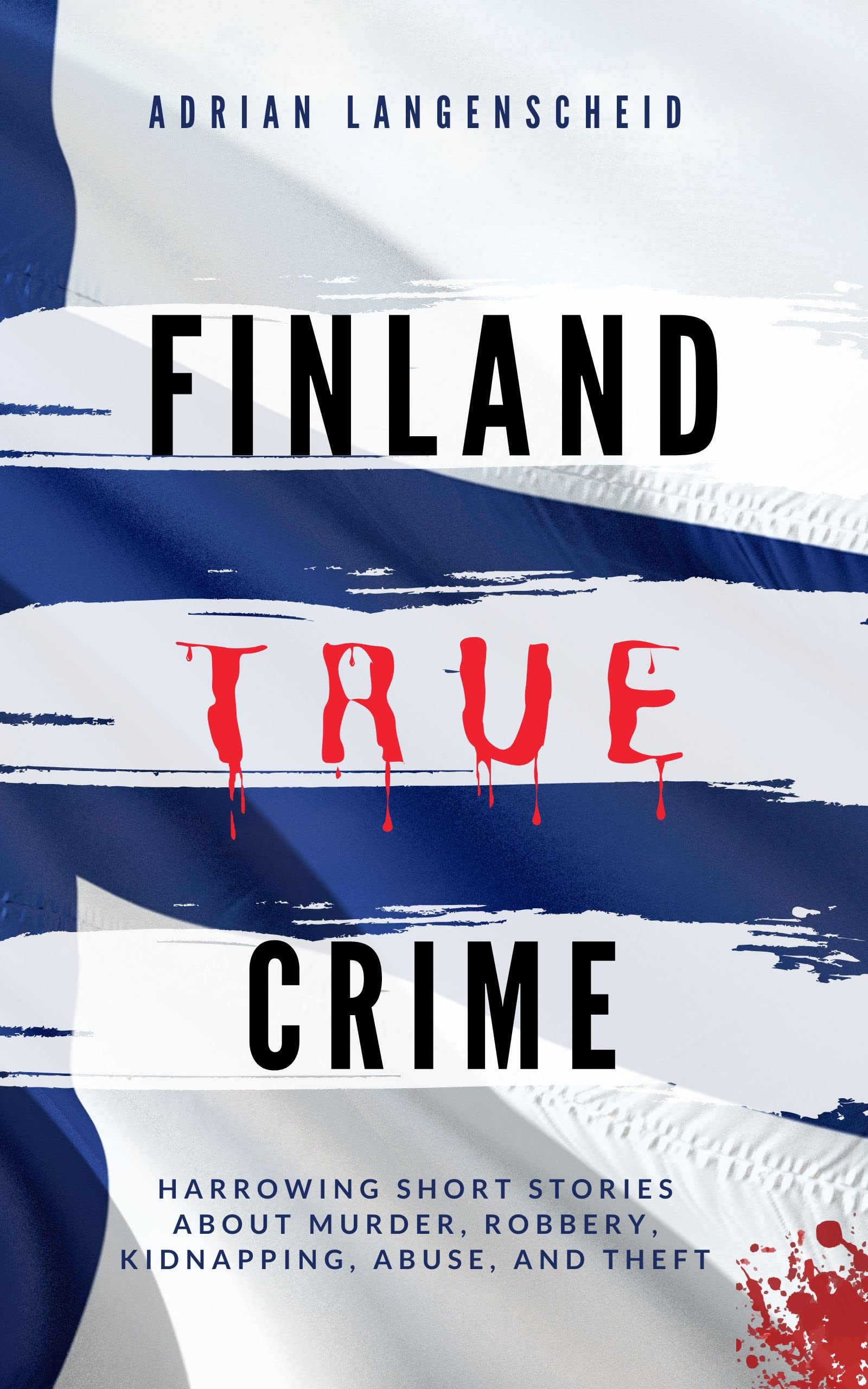 Finland True Crime: Harrowing short stories about murder, robbery, kidnapping, abuse, and theft