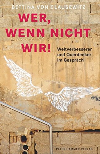 Wer, wenn nicht wir!: Weltverbesserer und Querdenker im Gespräch by