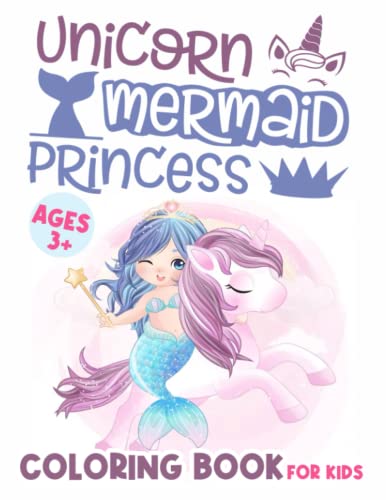 Unicorn, Mermaid and Princess Coloring Book For Kids Ages 3+: Color And ...