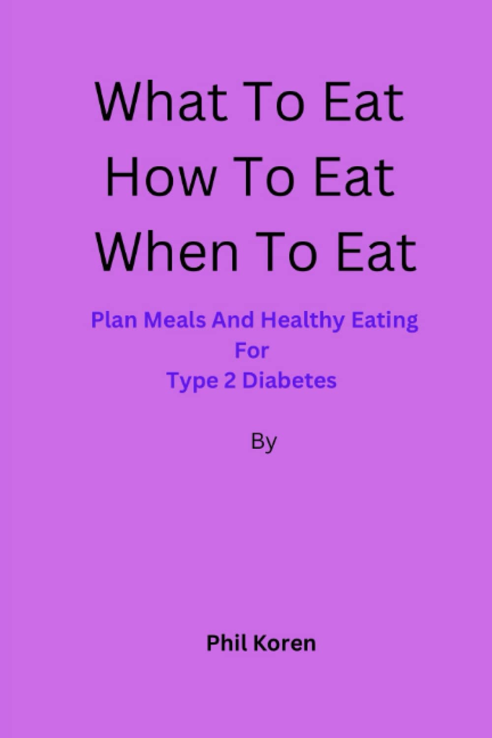 What To Eat How To Eat When To Eat Plan Meals And Healthy Eating For