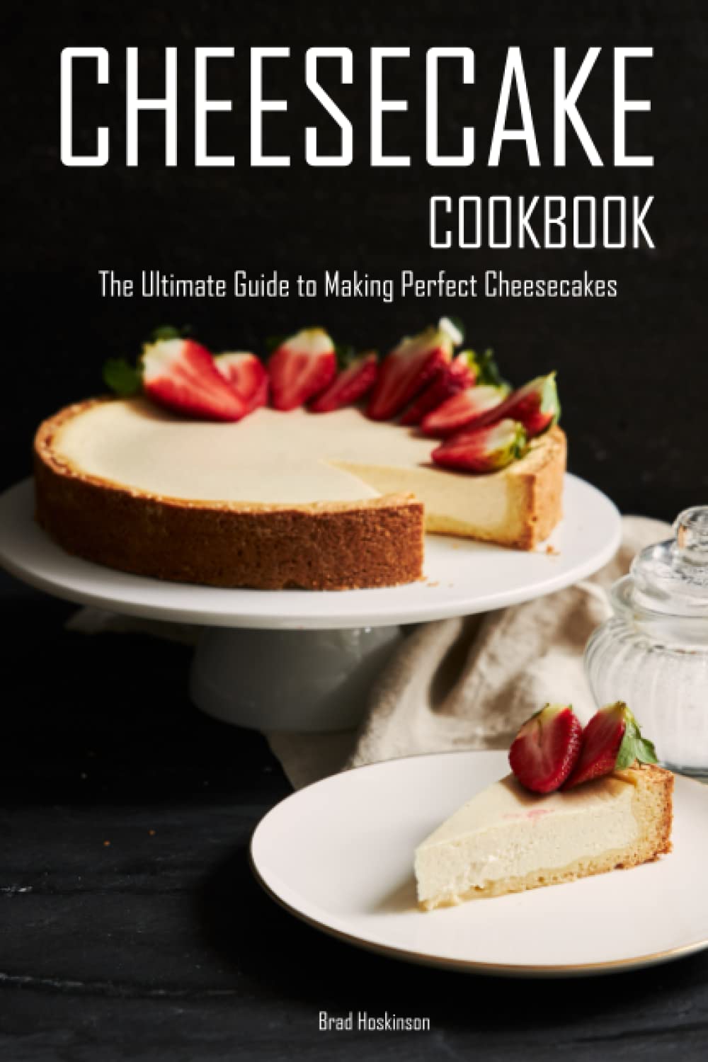 Cheesecake Cookbook The Ultimate Guide to Making Perfect Cheesecakes