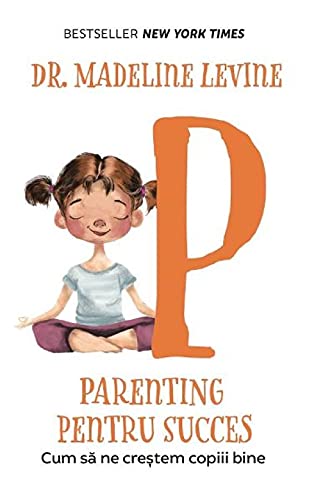 Parenting Pentru Succes. Cum Sa Ne Crestem Copiii Bine