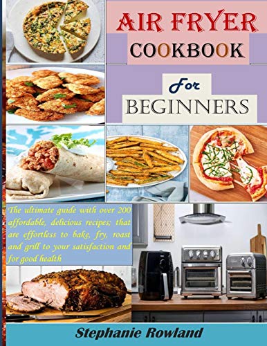 Air fryer Cookbook for beginners: The ultimate guide with over 200