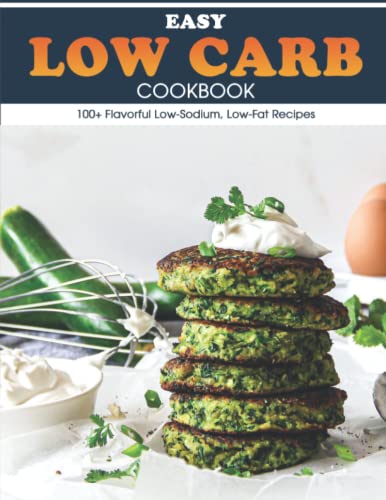 Easy Low Carb Cookbook: 100+ Flavorful Low-Sodium, Low-Fat Recipes by ...