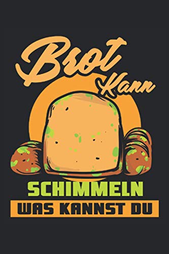 Brot Kann Schimmeln Was Kannst Du Brot kann schimmeln was kannst Du?: Notizbuch und Tagebuch mit 120