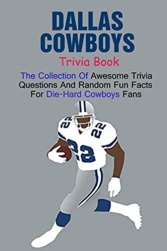 Dallas Cowboys Trivia Book: The Collection Of Awesome Trivia Questions