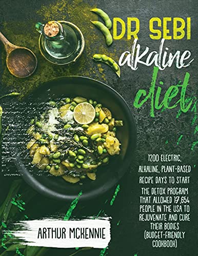Dr.Sebi Alkaline Diet: 1200 Electric, Alkaline, Plant-Based Recipe Days