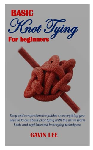 BASIC KNOTS TYING FOR BEGINNERS: Easy and comprehensive guides on ...