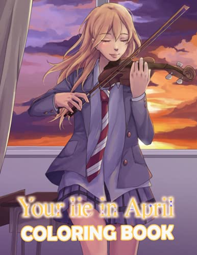 Your Lie In April Coloring Book: An Amazing Coloring Book With Lots Of ...