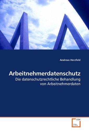 Arbeitnehmerdatenschutz: Die datenschutzrechtliche Behandlung von Arbeitnehmerdaten by Andreas ...