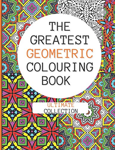 The Greatest Geometric Colouring Book (Ultimate Collection): 120 Unique Geometric Colouring