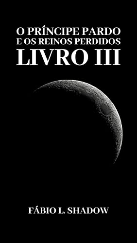 LIVRO III - ELDORADO: O Príncipe Pardo e os Reinos Perdidos
