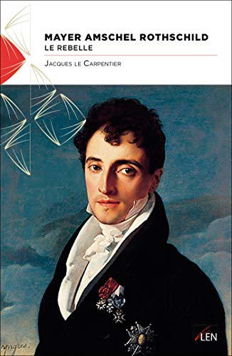 Mayer Amschel Rothschild: Le Rebelle by Jacques Le Carpentier | Goodreads