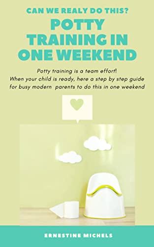 Potty Training in One Weekend!: Potty Training is a Team Effort! When your child is ready, here is a step by step guide for busy modern thinking parents to do this in One Weekend.