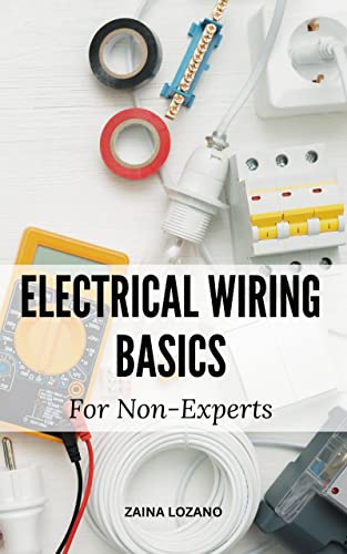 Electrical Wiring Basics For Non-Experts: A Easy Guide To Electrically