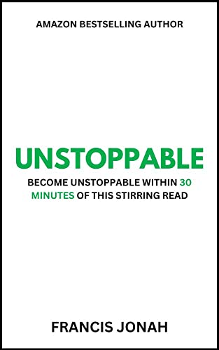 Unstoppable: Become Unstoppable Within 30 Minutes of This Stirring Read: (A Christian Motivational Book With Spiritual Fire and Power)
