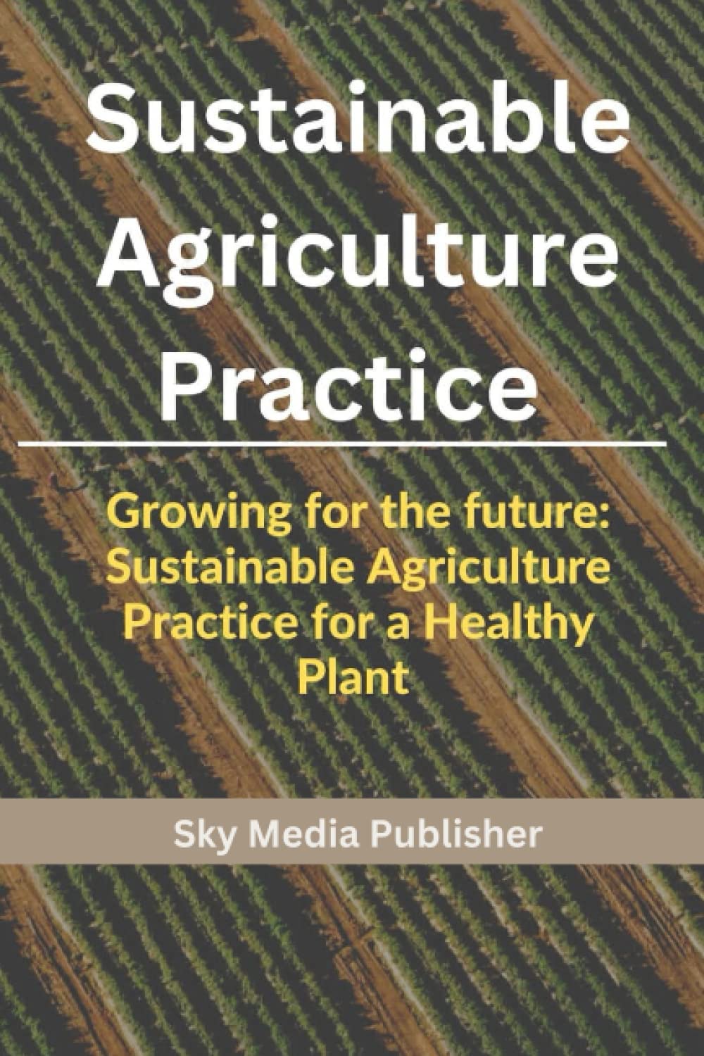 Sustainable Agriculture Practice Growing for the future Sustainable