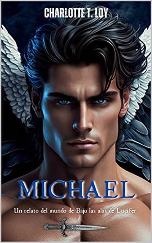MICHAEL: El Capitán de los Ejércitos Celestiales (un relato del mundo de BAJO LAS ALAS DE LUCIFER)
