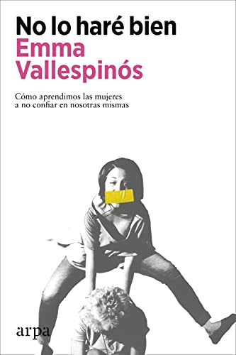 No lo haré bien: Cómo aprendimos las mujeres a no confiar en nosotras mismas