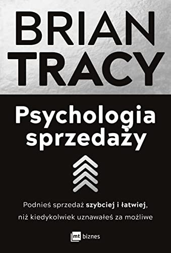 Psychologia sprzedazy. Podnies sprzedaz szybciej i latwiej, niz kiedykolwiek uznawales za mozliwe