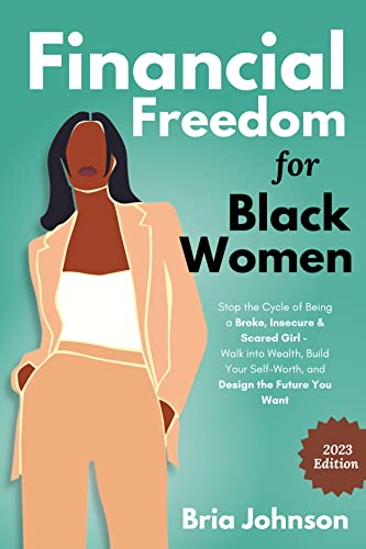 Financial Freedom for Black Women: Stop the Cycle of Being a Broke, Insecure & Scared Girl - Walk Into Wealth, Build Your Self-Worth, and Design the Future You Want
