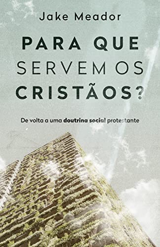 Para que servem os cristaos - De volta a uma doutrina social protestante