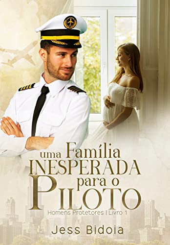 Uma Família Inesperada para o Piloto (Homens Protetores Livro 1)