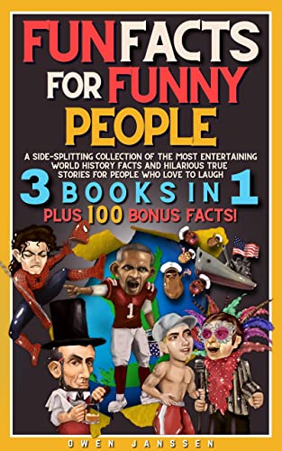 Fun Facts For Funny People : A Side-Splitting Collection Of The Most Entertaining World History Facts and Hilarious True Stories For People Who Love To Laugh: 3 Books in 1 PLUS 500 Bonus Facts!
