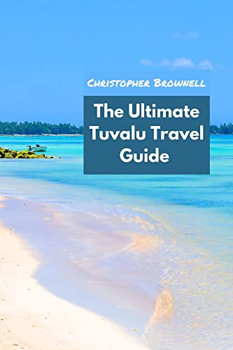 The Ultimate Tuvalu Travel Guide : Discovering the Hidden Gem of the