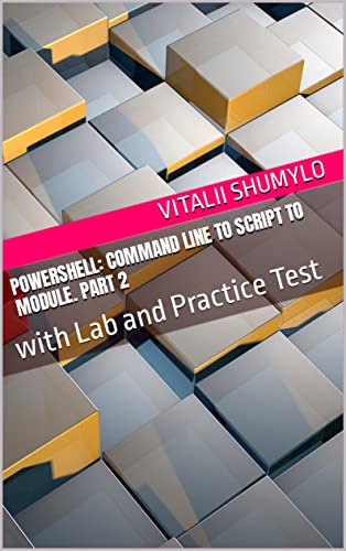 Powershell: Command Line to Script to Module. Part 2: with Lab and ...