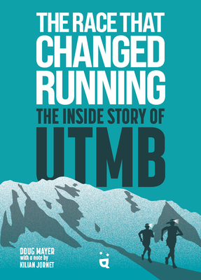 The Race that Changed Running: The Inside Story of UTMB by