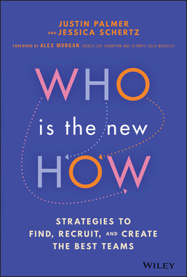Who Is the New How: Strategies to Find, Recruit, and Create the Best Teams