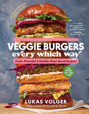 Veggie Burgers Every Which Way: Fresh, Flavorful, and Healthy Plant-Based Burgers—Plus Toppings, Sides, Buns, and More