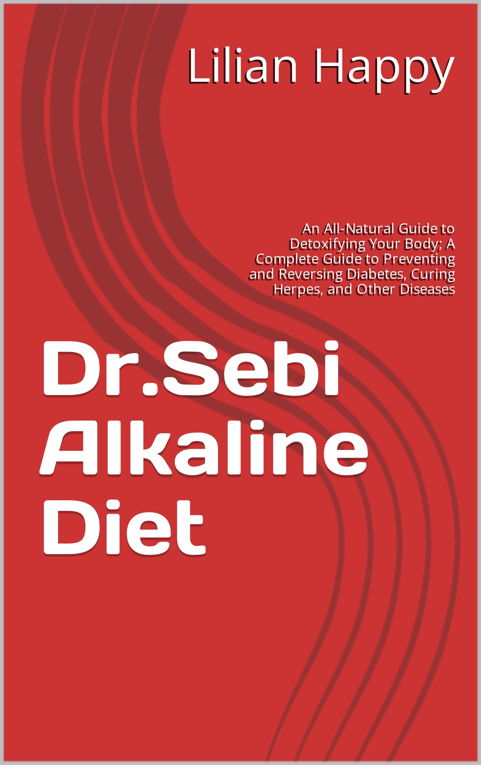 Dr.Sebi Alkaline Diet: An All-Natural Guide to Detoxifying Your Body; A