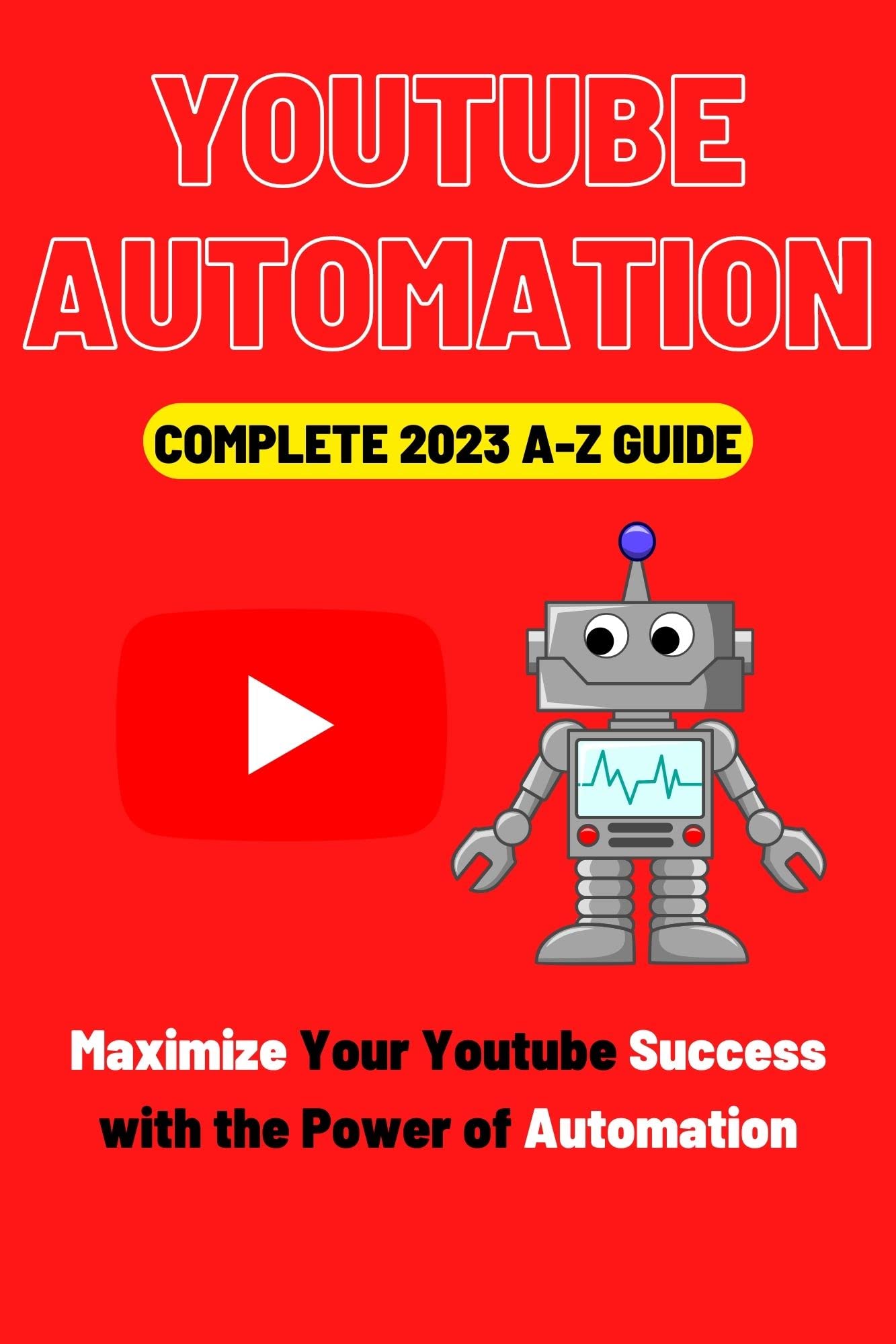 YouTube Automation: The Complete 2023 A-Z Guide: Maximize Your YouTube ...