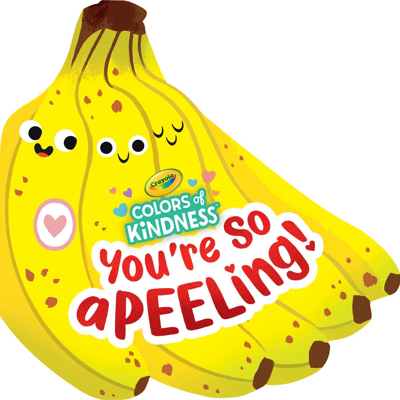 Crayola: You're So A-peel-ing (A Crayola Colors of Kindness Banana Shaped Novelty Board Book for Toddlers)