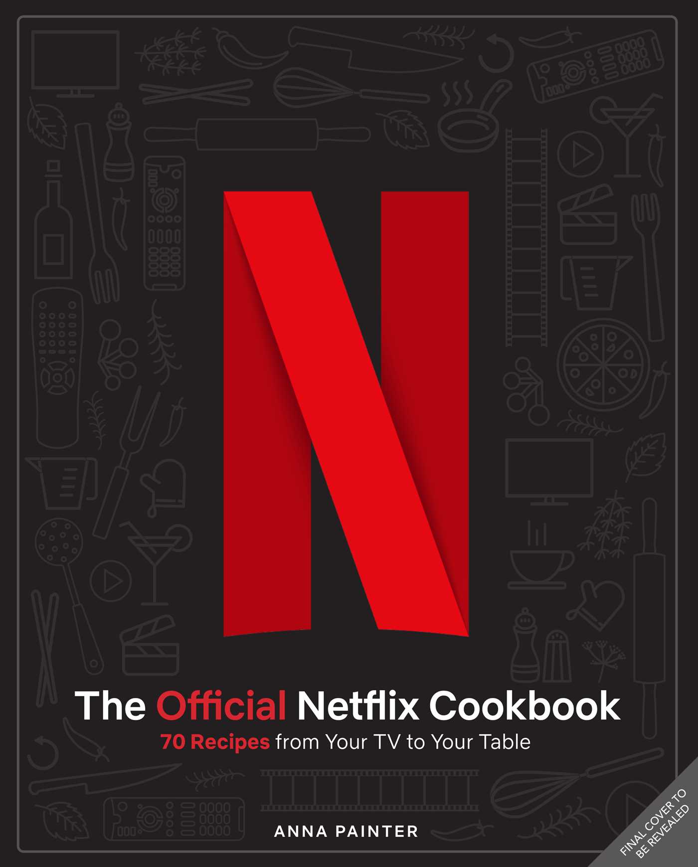 The Official Netflix Cookbook: 70 Recipes from Your TV to Your Table