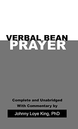 Verbal Bean Prayer: Complete and Unabridged with Commentary by Johnny Loye King, PhD.