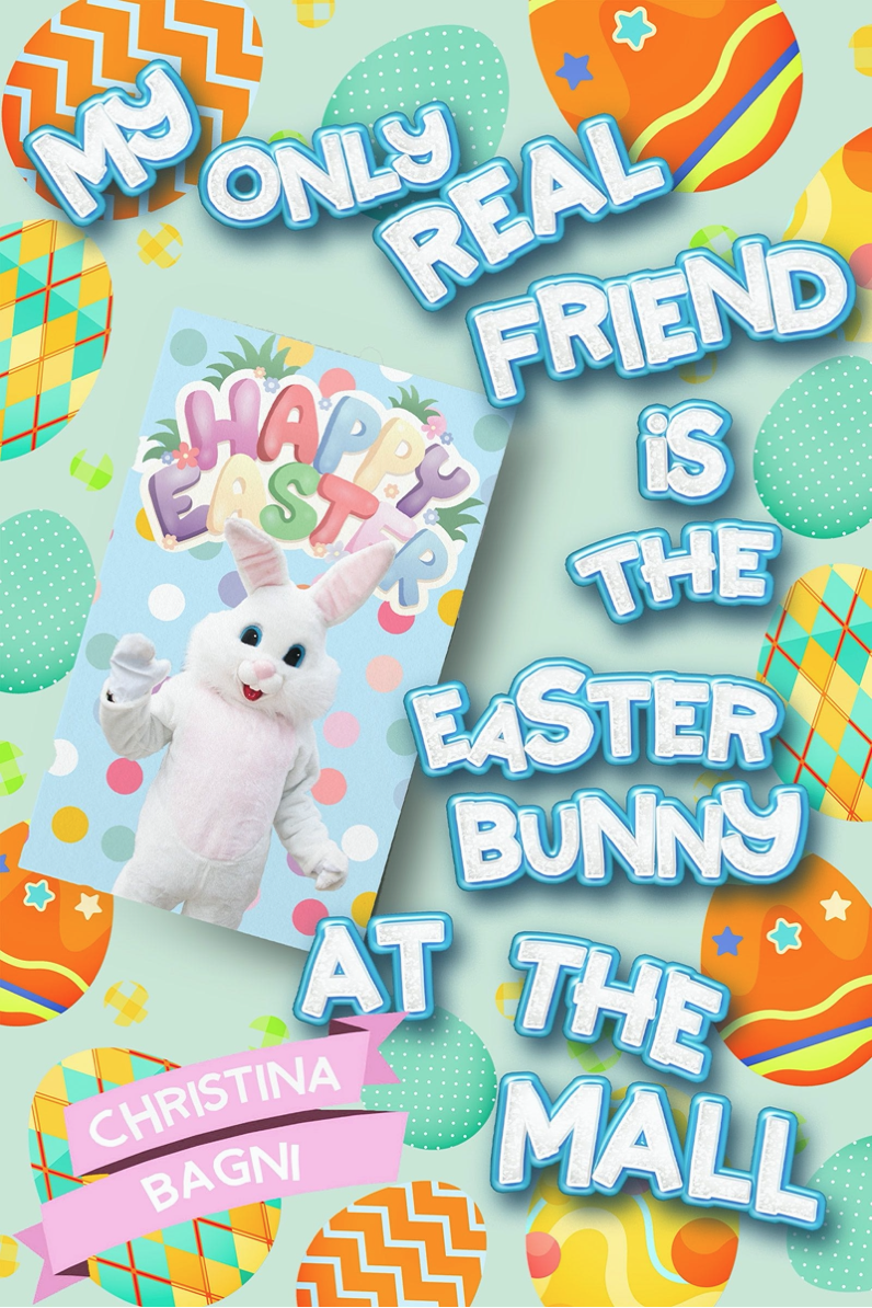 My Only Real Friend is the Easter Bunny at the Mall by Christina Bagni