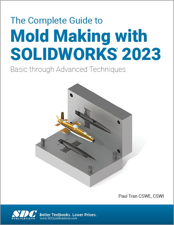 The Complete Guide to Mold Making with SOLIDWORKS 2023 Basic through Advanced Techniques by
