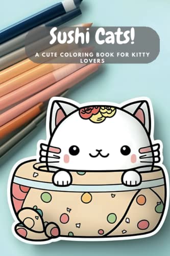 Sushi Cats! A Cute Coloring Book for Kitty Lovers: 31 kawaii sushi cats